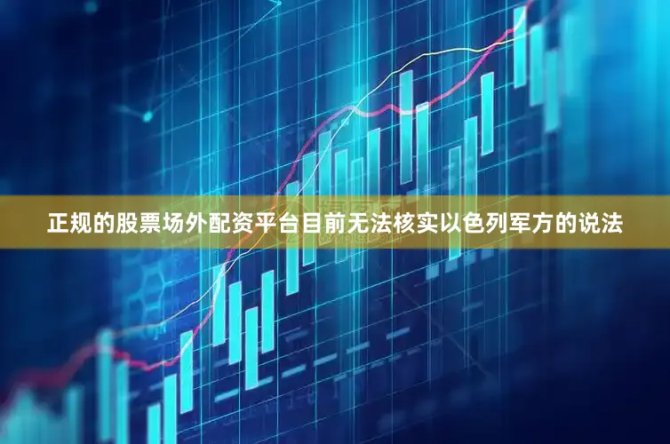 正规的股票场外配资平台目前无法核实以色列军方的说法