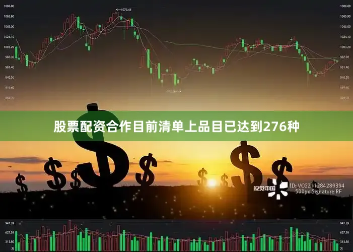 股票配资合作目前清单上品目已达到276种