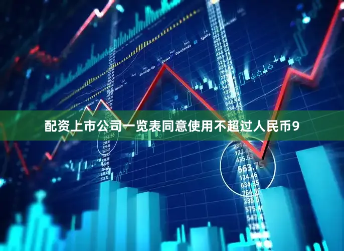 配资上市公司一览表同意使用不超过人民币9