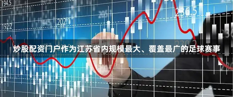炒股配资门户作为江苏省内规模最大、覆盖最广的足球赛事