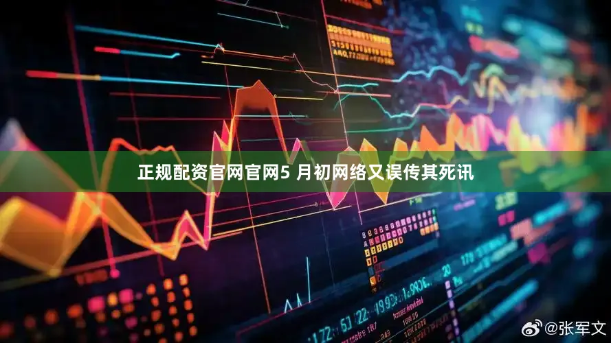 正规配资官网官网5 月初网络又误传其死讯