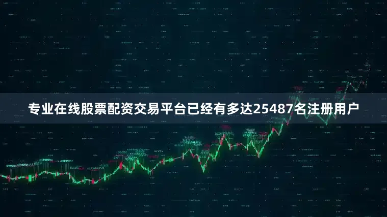 专业在线股票配资交易平台已经有多达25487名注册用户