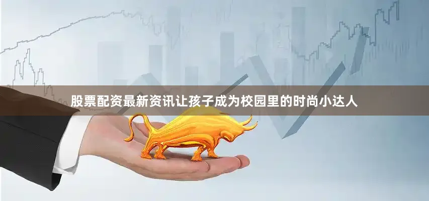 股票配资最新资讯让孩子成为校园里的时尚小达人