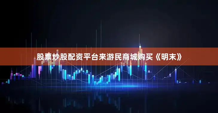 股票炒股配资平台来游民商城购买《明末》
