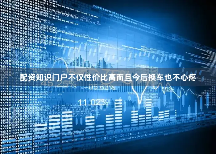 配资知识门户不仅性价比高而且今后换车也不心疼
