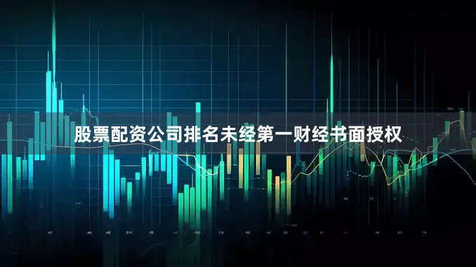 股票配资公司排名未经第一财经书面授权